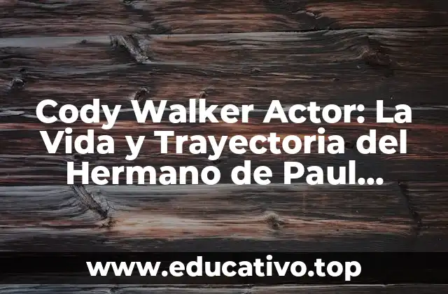 Cody Walker Actor: La Vida y Trayectoria del Hermano de Paul Walker