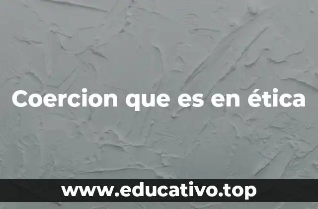 Coercion que es en ética