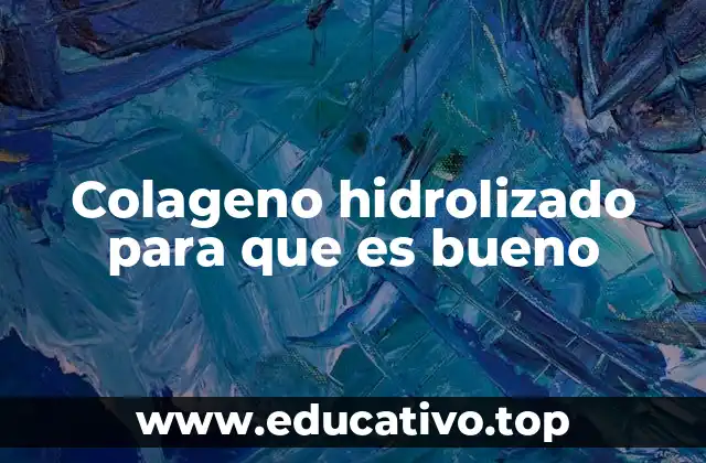 Colageno hidrolizado para que es bueno