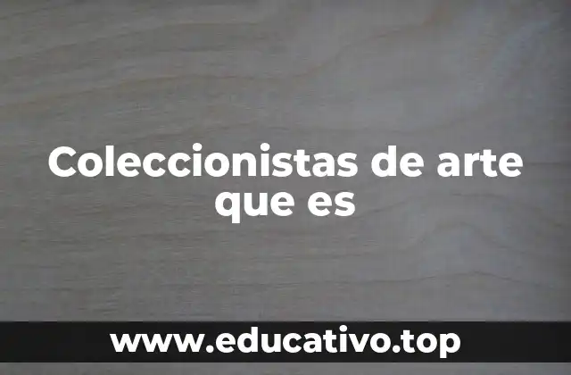 Coleccionistas de arte que es
