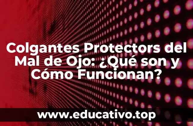 Colgantes Protectors del Mal de Ojo: ¿Qué son y Cómo Funcionan?