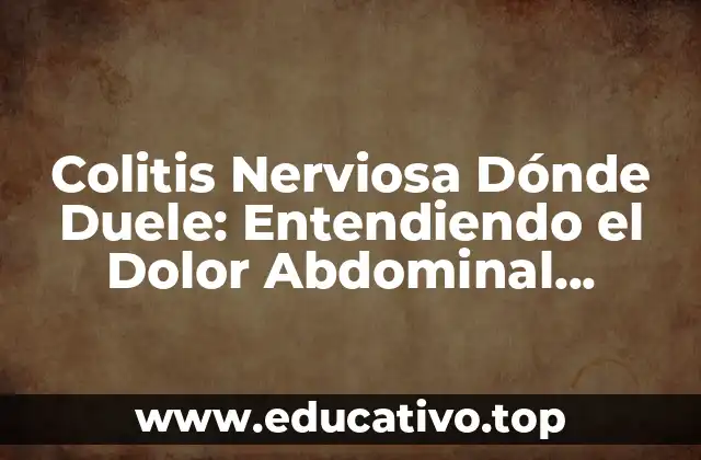 Colitis Nerviosa Dónde Duele: Entendiendo el Dolor Abdominal Crónico