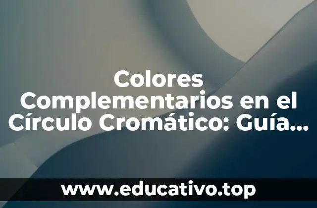 Colores Complementarios en el Círculo Cromático: Guía Definitiva