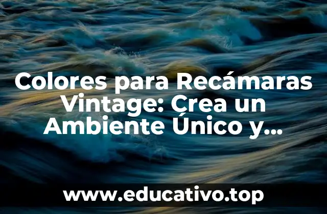 Colores para Recámaras Vintage: Crea un Ambiente Único y Romántico
