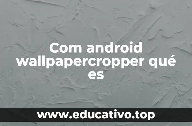 Com android wallpapercropper qué es