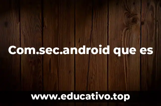 Com.sec.android que es