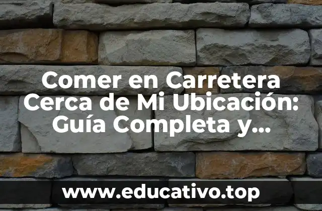 Comer en Carretera Cerca de Mi Ubicación: Guía Completa y Actualizada