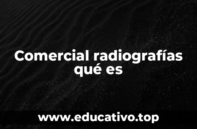 Comercial radiografías qué es