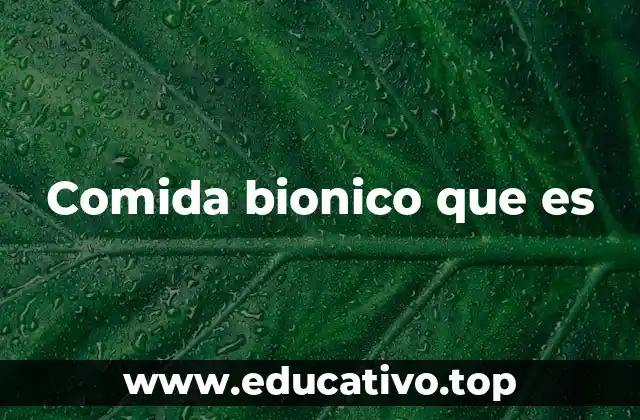 Comida bionico que es