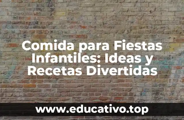 Comida para Fiestas Infantiles: Ideas y Recetas Divertidas