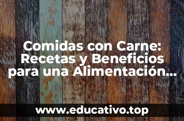 Comidas con Carne: Recetas y Beneficios para una Alimentación Equilibrada