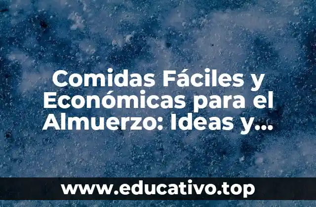 Comidas Fáciles y Económicas para el Almuerzo: Ideas y Recetas Prácticas