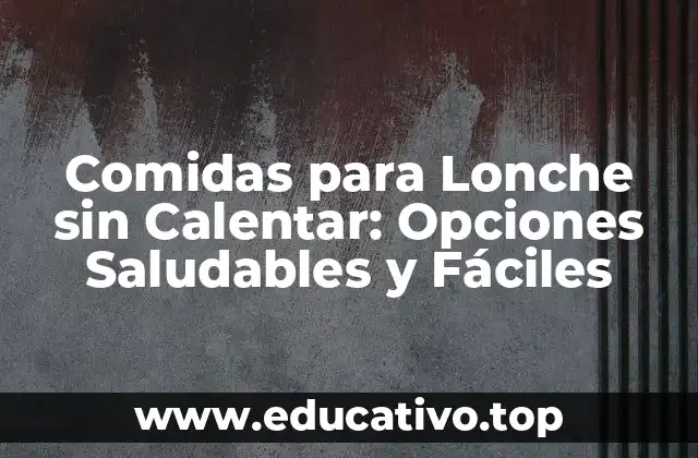 Comidas para Lonche sin Calentar: Opciones Saludables y Fáciles