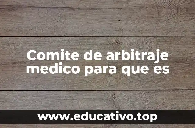 Comite de arbitraje medico para que es