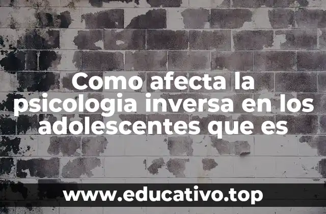 Como afecta la psicologia inversa en los adolescentes que es