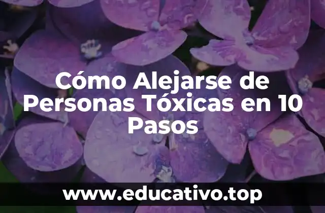 Cómo Alejarse de Personas Tóxicas en 10 Pasos