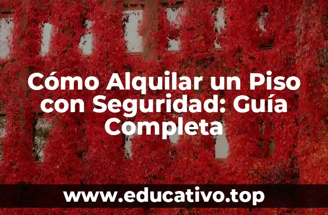 Cómo Alquilar un Piso con Seguridad: Guía Completa