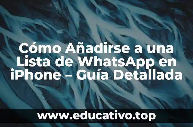 Cómo Añadirse a una Lista de WhatsApp en iPhone – Guía Detallada