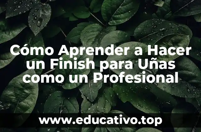 Cómo Aprender a Hacer un Finish para Uñas como un Profesional
