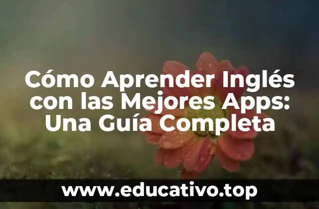 Cómo Aprender Inglés con las Mejores Apps: Una Guía Completa