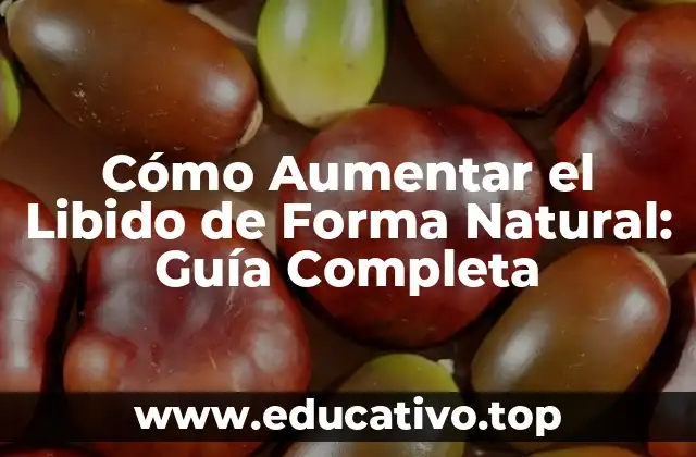 Cómo Aumentar el Libido de Forma Natural: Guía Completa