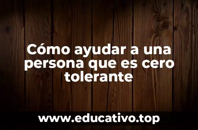 Cómo ayudar a una persona que es cero tolerante