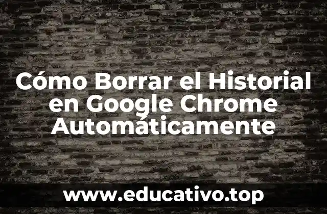 Cómo Borrar el Historial en Google Chrome Automáticamente