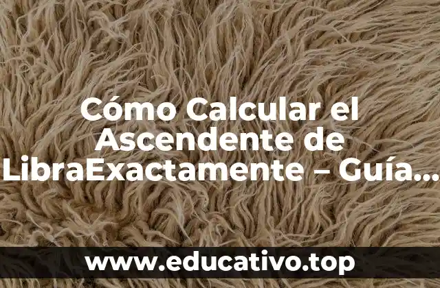 Cómo Calcular el Ascendente de LibraExactamente – Guía Práctica
