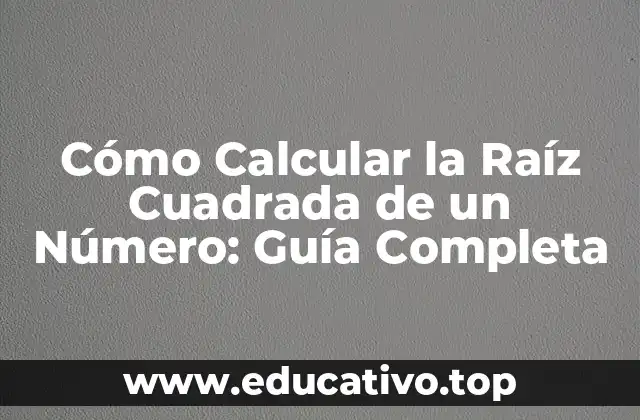 Cómo Calcular la Raíz Cuadrada de un Número: Guía Completa