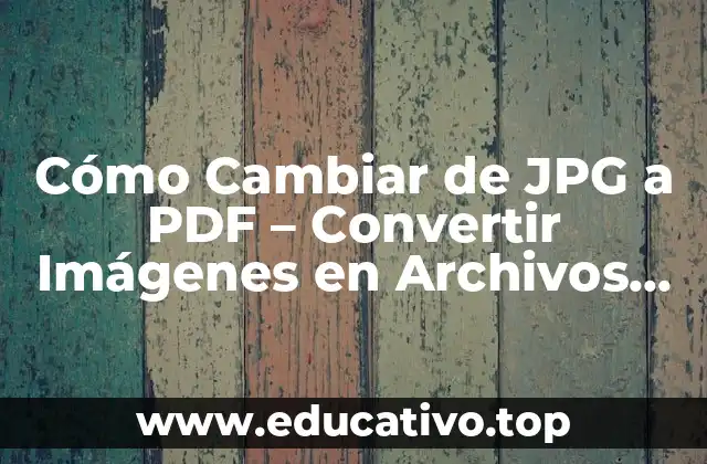 Cómo Cambiar de JPG a PDF – Convertir Imágenes en Archivos PDF