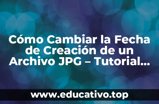 Cómo Cambiar la Fecha de Creación de un Archivo JPG – Tutorial Paso a Paso