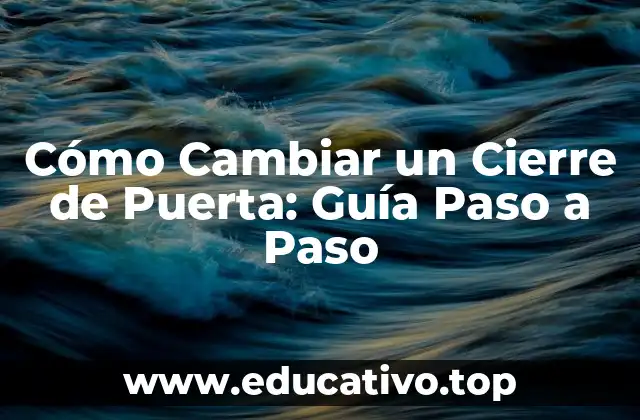 Cómo Cambiar un Cierre de Puerta: Guía Paso a Paso