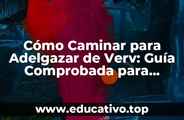 Cómo Caminar para Adelgazar de Verv: Guía Comprobada para Perder Peso