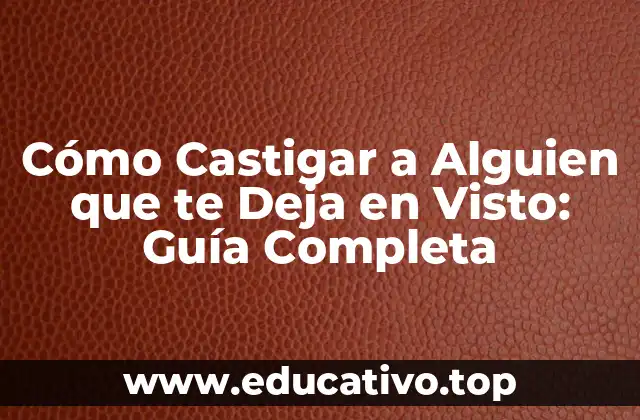 Cómo Castigar a Alguien que te Deja en Visto: Guía Completa