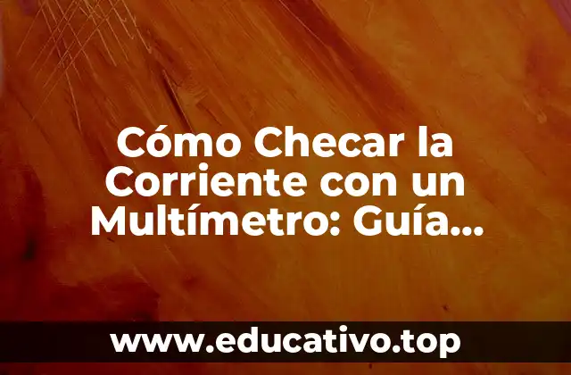 Cómo Checar la Corriente con un Multímetro: Guía Detallada
