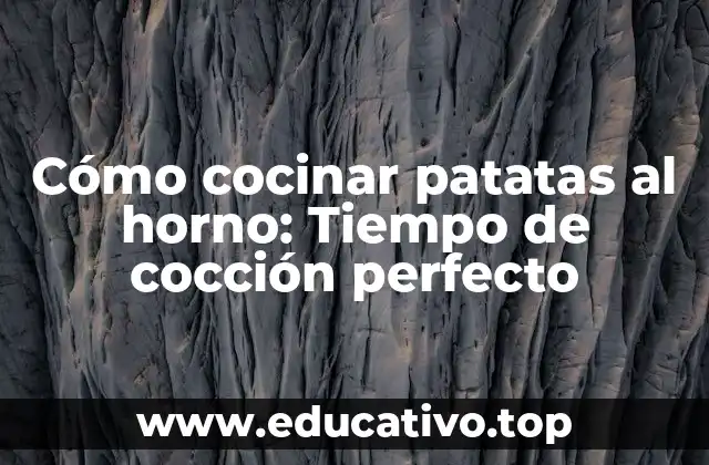 Cómo cocinar patatas al horno: Tiempo de cocción perfecto