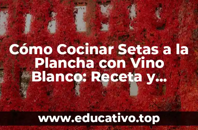 ¿Por qué las Setas a la Plancha con Vino Blanco son una Opción Saludable?