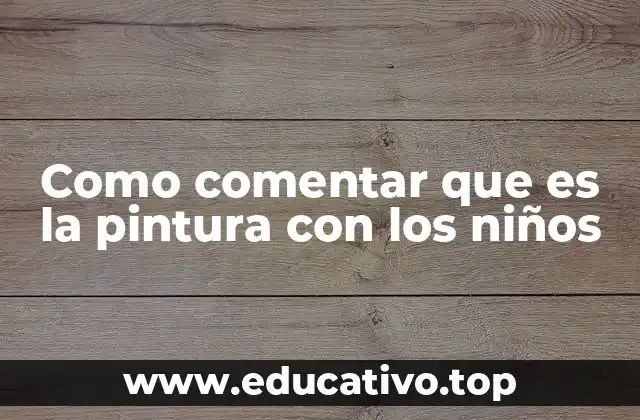 Como comentar que es la pintura con los niños