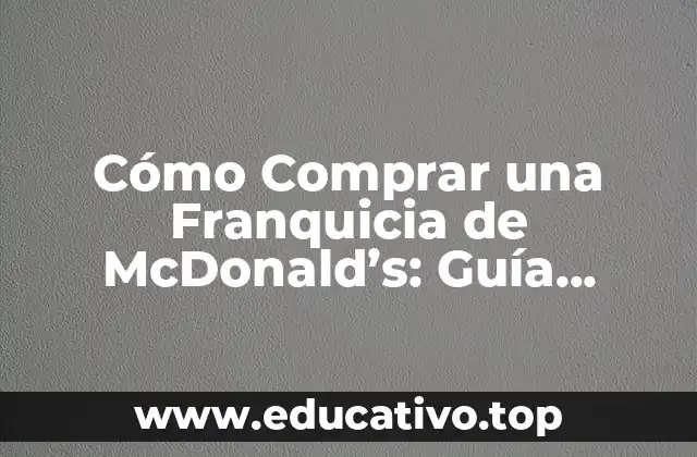 Cómo Comprar una Franquicia de McDonald’s: Guía Completa y Actualizada