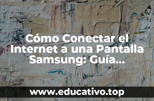 Cómo Conectar el Internet a una Pantalla Samsung: Guía Definitiva