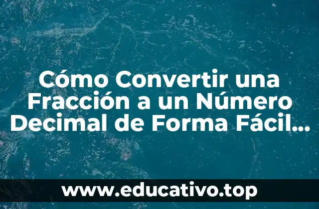 Cómo Convertir una Fracción a un Número Decimal de Forma Fácil y Rápida