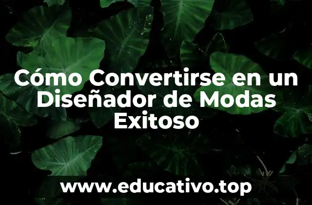 Cómo Convertirse en un Diseñador de Modas Exitoso
