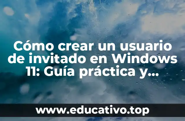 Cómo crear un usuario de invitado en Windows 11: Guía práctica y detallada