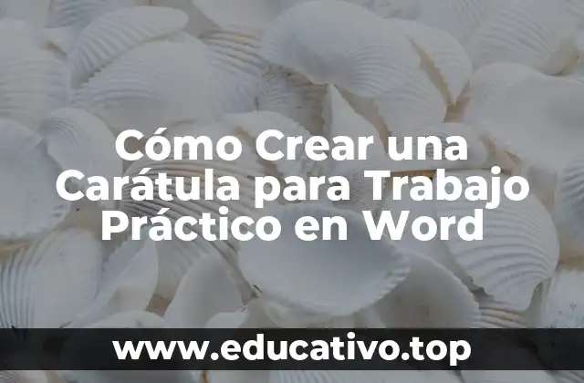 Cómo Crear una Carátula para Trabajo Práctico en Word
