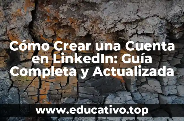 Cómo Crear una Cuenta en LinkedIn: Guía Completa y Actualizada