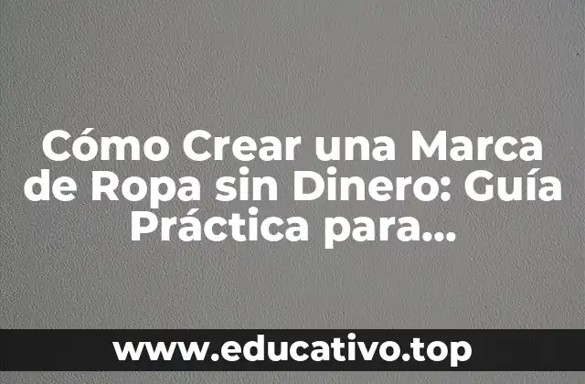 Cómo Crear una Marca de Ropa sin Dinero: Guía Práctica para Emprendedores