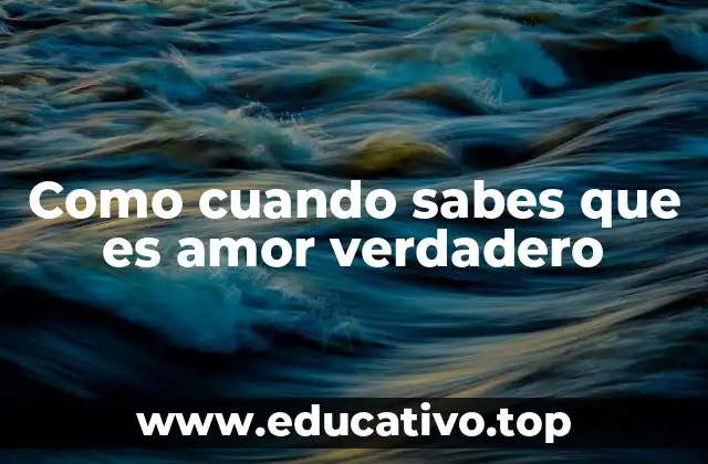 Como cuando sabes que es amor verdadero