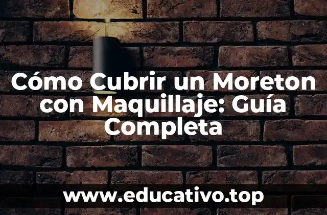 Cómo Cubrir un Moreton con Maquillaje: Guía Completa