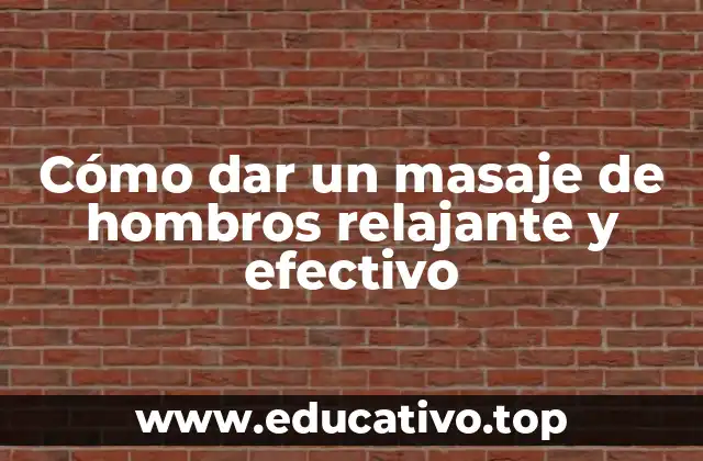 Cómo dar un masaje de hombros relajante y efectivo