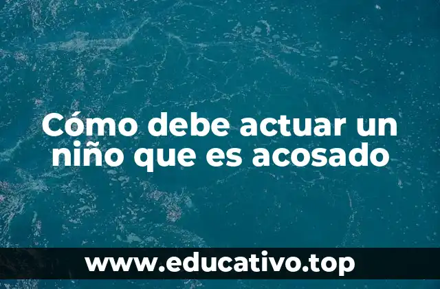 Cómo debe actuar un niño que es acosado